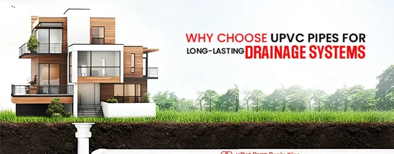 Why Choose UPVC Pipes for Long-Lasting Drainage Systems